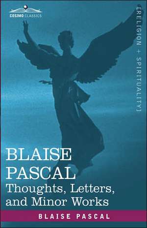 Blaise Pascal: Thoughts, Letters, and Minor Works de Blaise Pascal