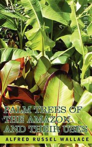 Palm Trees of the Amazon and Their Uses de Alfred Russell Wallace