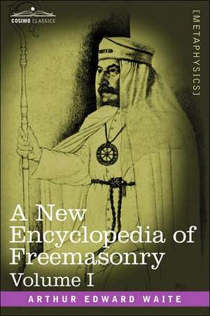 A New Encyclopedia of Freemasonry, Volume I de Arthur Edward Waite