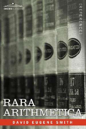 Rara Arithmetica: A Catalogue of the Arithmetics Written Before the Year 1601 de David Eugene Smith