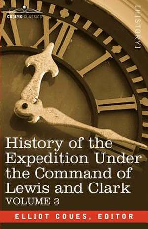 History of the Expedition Under the Command of Lewis and Clark, Vol.3 de Elliott Coues