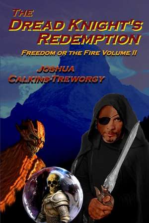 The Dread Knight's Redemption: Freedom Or The Fire de Joshua Calkins-Treworgy