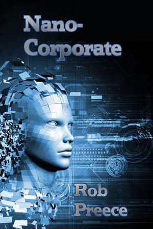 Nanocorporate: A Novel of the Near Future de Rob Preece