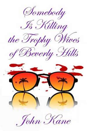 Somebody Is Killing the Trophy Wives of Beverly Hills: The Further Adventures of Maxi & Moxie de John Kane