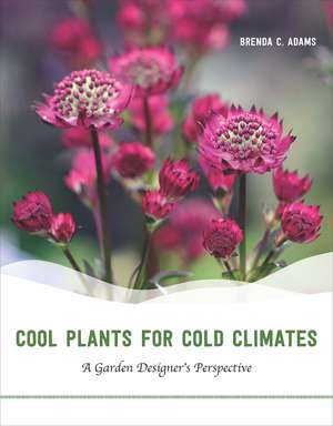 Cool Plants for Cold Climates – A Garden Designer`s Perspective de Brenda C. Adams