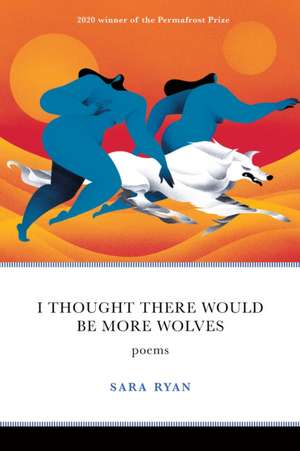 I Thought There Would Be More Wolves: Poems de Sara Ryan