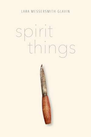 Spirit Things de Lara Messersmith-Glavin