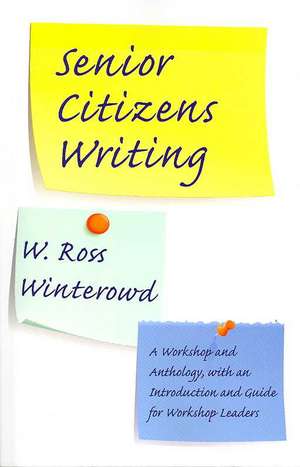 Senior Citizens Writing: A Workshop and Anthology, with an Introduction and Guide for Workshop Leaders de W. Ross Winterowd