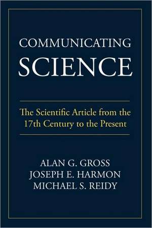 Communicating Science: The Scientific Article from the 17th Century to the Present de Alan G. Gross