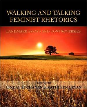 Walking and Talking Feminist Rhetorics: Landmark Essays and Controversies de Lindal Buchanan