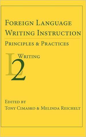 Foreign Language Writing Instruction: Principles and Practices de Tony Cimasko