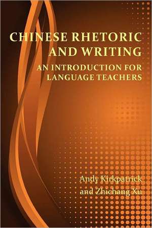 Chinese Rhetoric and Writing: An Introduction for Language Teachers de Andy Kirkpatrick