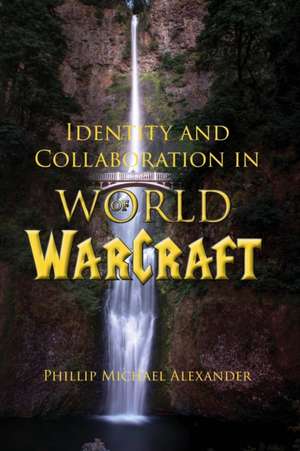 Identity and Collaboration in World of Warcraft de Phillip Michael Alexander