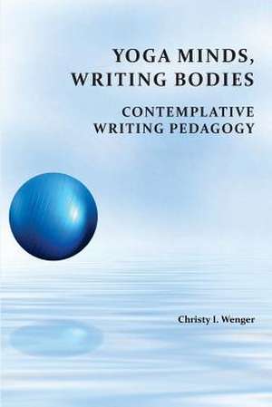 Yoga Minds, Writing Bodies de Christy I. Wenger