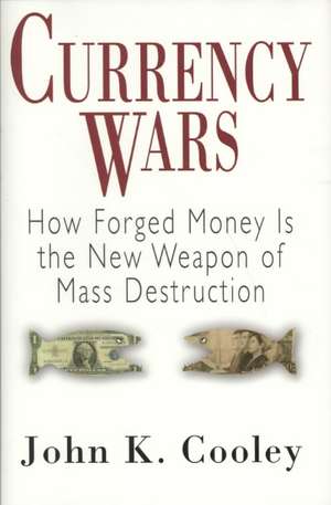 Currency Wars: How Forged Money is the New Weapon of Mass Destruction de John W. Cooley