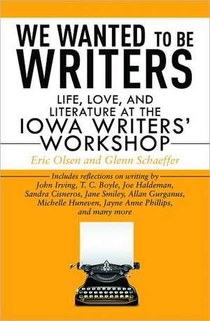 We Wanted to Be Writers: Life, Love, and Literature at the Iowa Writers' Workshop de Eric Olsen