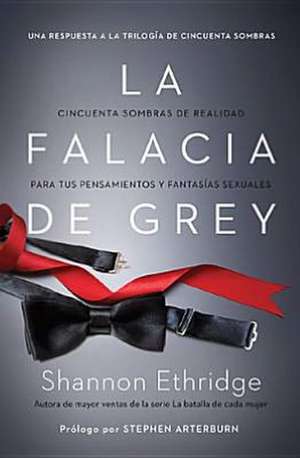 La Falacia de Grey: Cincuenta Sombras de Realidad Para Tus Pensamientos y Fantasias Sexuales de Shannon Ethridge