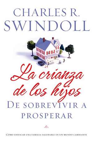 La crianza de los hijos: De sobrevivir a prosperar de Charles R. Swindoll