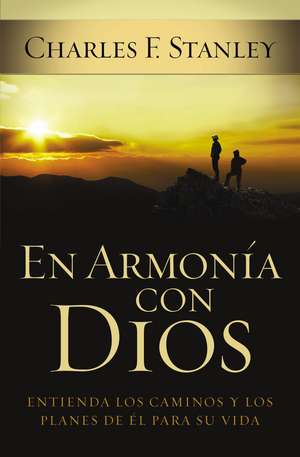 En armonía con Dios: Entienda los caminos y los planes de Él para su vida de Charles F. Stanley