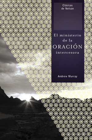 El ministerio de la oración intercesora de Andrew Murray