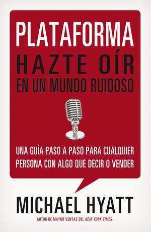 Plataforma: Hazte oír en un mundo ruidoso de Michael Hyatt