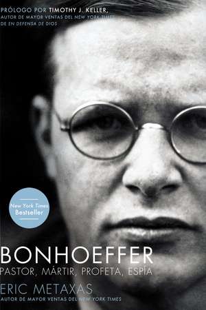 Bonhoeffer: Pastor, Mártir, Profeta, Espía de Eric Metaxas