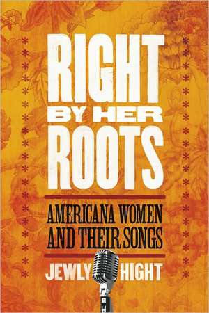 Right by Her Roots: Americana Women and Their Songs de Jewly Hight