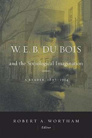 W.E.B. Du Bois and the Sociological Imagination: A Reader, 1897-1914 de Robert A. Wortham