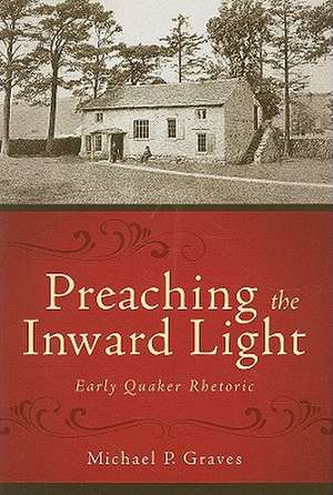 Preaching the Inward Light: Early Quaker Rhetoric de Michael P. Graves