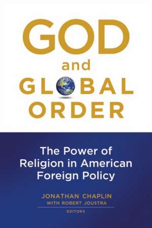 God and Global Order: The Power of Religion in American Foreign Policy de Jonathan Chaplin