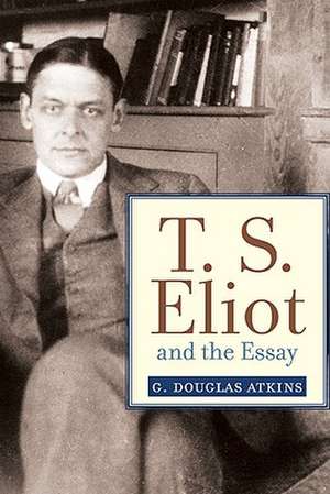 T. S. Eliot and the Essay de G. Douglas Atkins