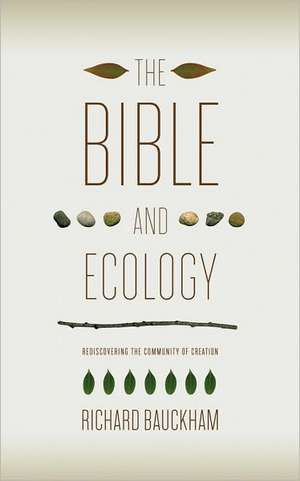 The Bible and Ecology: Rediscovering the Community of Creation de Richard Bauckham