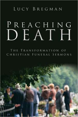 Preaching Death: The Transformation of Christian Funeral Sermons de Lucy Bregman