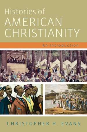 Histories of American Christianity: An Introduction de Christopher H. Evans