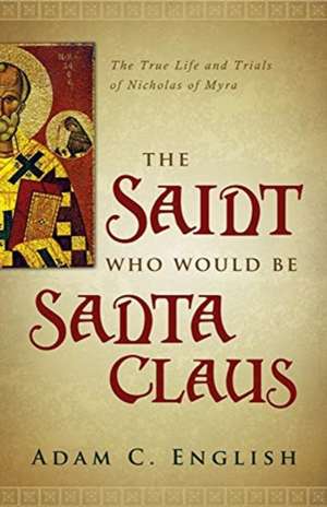 The Saint Who Would Be Santa Claus de Adam C. English