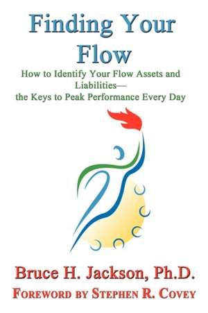 Finding Your Flow - How to Identify Your Flow Assets and Liabilities - The Keys to Peak Performance Every Day: Or, All I Never Wanted to Know about Bookselling de Bruce H. Jackson