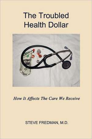 The Troubled Health Dollar de Steve Fredman M. D.