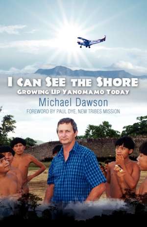 I Can See the Shore: Growing Up Yanomamo Today de Michael Dawson