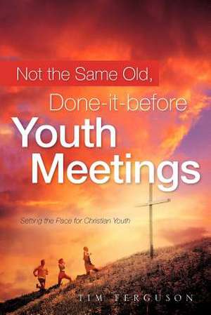 Not the Same Old, Done-it-before Youth Meetings de Tim Ferguson