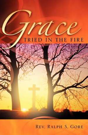 Grace Tried in the Fire de Ralph S. Gore