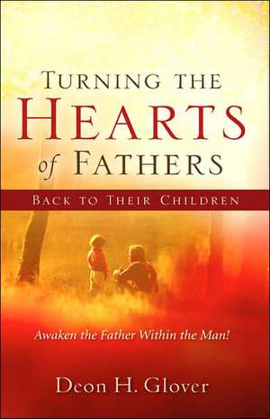 Turning the Hearts of Fathers Back to Their Children de Deon H Glover