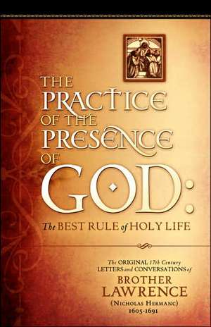 The Practice of the Presence of God: The Original 17th Century Letters and Conversations of Brother Lawrence de Brother Lawrence