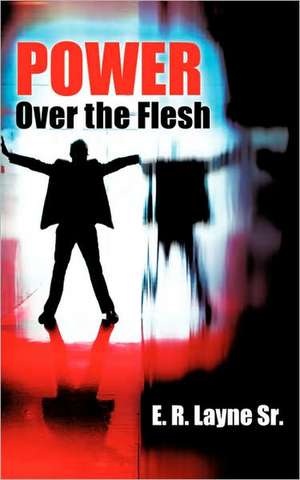 Power Over the Flesh de E. R. Layne Sr.