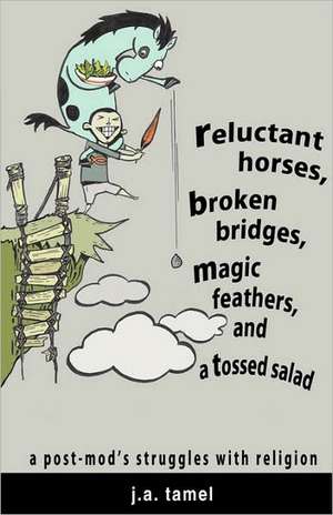 Reluctant Horses, Broken Bridges, Magic Feathers, and a Tossed Salad de J.A. Tamel