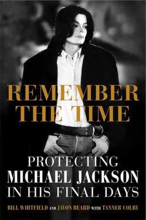 Remember the Time: Protecting Michael Jackson in His Final Days de Bill Whitfield