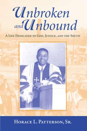 Unbroken and Unbound: A Life Dedicated to God, Justice, and the South de Horace Patterson