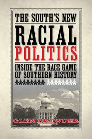 The South's New Racial Politics: Inside the Race Game of Southern History de Glen Browder