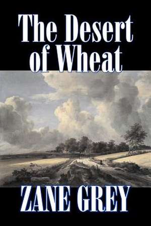 The Desert of Wheat by Zane Grey, Fiction, Westerns de Zane Grey