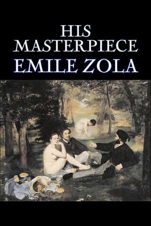 His Masterpiece by Emile Zola, Fiction, Literary, Classics de Emile Zola