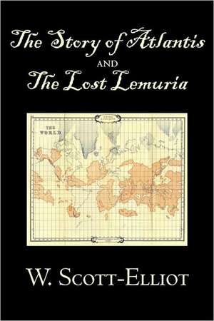 The Story of Atlantis and the Lost Lemuria de W. Scott-Elliot